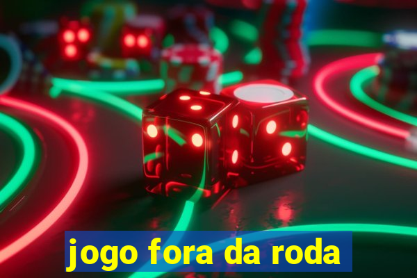 jogo fora da roda